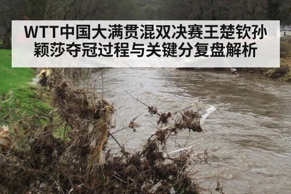 WTT中国大满贯混双决赛王楚钦孙颖莎夺冠过程与关键分复盘解析